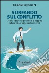 Surfando sul conflitto. Esercizi e tecniche per evitare la trappola del conflitto e migliorare le relazioni libro