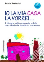 Io la mia casa la vorrei... Il disegno della casa reale e della casa ideale dei bambini a confronto. Con Contenuto digitale (fornito elettronicamente) libro