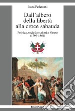 Dall'albero della libertà alla croce sabauda. Politica, società e salotti a Varese (1796-1861)