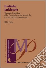 L'infinito pulviscolo. Tipologia linguistica della (para) letteratura femminile in Italia tra Otto e Novecento libro