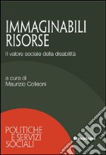 Immaginabili risorse. Il valore sociale della disabilità libro