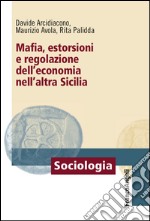 Mafia, estorsioni e regolazione dell'economia nell'altra Sicilia libro