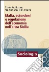 Mafia, estorsioni e regolazione dell'economia nell'altra Sicilia libro