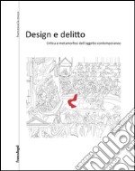 Design e delitto. Critica e metamorfosi dell'oggetto contemporaneo libro