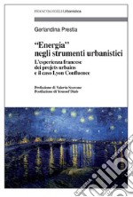 «Energia» negli strumenti urbanistici. L'esperienza francese dei «projets urbains» e il caso Lyon Confluence libro