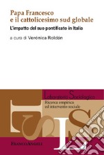 Papa Francesco e il cattolicesimo sud globale. L'impatto del suo pontificato in Italia libro