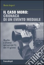 Il caso Moro: cronaca di un evento mediale. Realtà e drama nei servizi TV dei 55 giorni libro