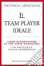 Il Team Player ideale. Come riconoscere le tre virtù essenziali. Un racconto sulla leadership libro