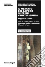 Il mercato del lavoro in Friuli Venezia Giulia. Rapporto 2016 libro