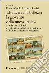 Educare alla bellezza la gioventù della nuova Italia. Scuola, beni culturali e costruzione dell'identità nazionale dall'unità al secondo dopoguerra  libro