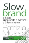 Slow brand. Vincere imparando a correre più lentamente libro