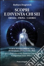 Scopri e diventa chi sei. Impara, prova, cambia! Guida di psicopedagia integrata evolutiva (PIE) per il potenziamento emotivo cognitivo comportamentale (PECC) libro