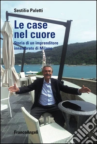 Le case nel cuore. Storia di un imprenditore innamorato di Milano libro