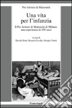 Una vita per l'infanzia. Il Pio Istituto di Maternità di Milano: un'esperienza di 150 anni