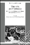 Una vita per l'infanzia. Il Pio Istituto di Maternità di Milano: un'esperienza di 150 anni libro