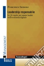 Leadership responsabile. Le 10 regole per essere leader nell'economia digitale