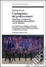 L'urbanistica e dei prof(ass)essori. Esperienze e competenze nell'amministrazione pubblica e per la didattica libro