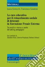 La cura educativa per il reinserimento sociale dei detenuti in esecuzione penale esterna. Tra analisi e messa a punto del setting pedagogico  libro