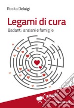 Legami di cura. Badanti, anziani e famiglie libro