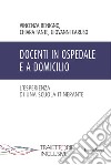 Docenti in ospedale e a domicilio. L'esperienza di una scuola itinerante libro