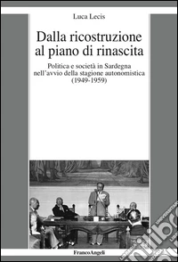 Dalla ricostruzione al piano di rinascita. Politica e società in Sardegna nell'avvio della stagione autonomistica (1949-1959)