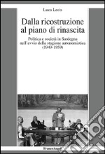 Dalla ricostruzione al piano di rinascita. Politica e società in Sardegna nell'avvio della stagione autonomistica (1949-1959)