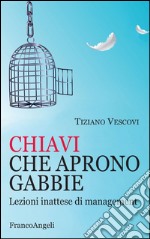 Chiavi che aprono gabbie. Lezioni inattese di management  libro