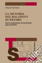 La Signoria dei Malatesti di Pesaro. Nuove acquisizioni documentarie (secoli XIII-XV) libro