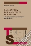 La Signoria dei Malatesti di Pesaro. Nuove acquisizioni documentarie (secoli XIII-XV) libro