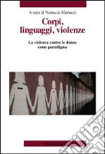 Corpi, linguaggi, violenze. La violenza contro le donne come paradigma libro