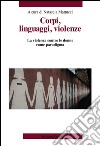 Corpi, linguaggi, violenze. La violenza contro le donne come paradigma libro di Mattucci N. (cur.)