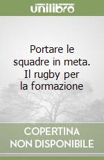 Portare le squadre in meta. Il rugby per la formazione libro