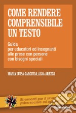 Come rendere comprensibile un testo. Guida per educatori ed insegnanti alle prese con persone con bisogni speciali libro