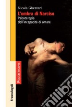 L'ombra di Narciso. Psicoterapia dell'incapacità di amare libro