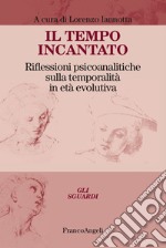 Il tempo incantato. Riflessioni psicoanalitiche sulla temporalità in età evolutiva libro