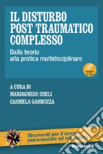 Il disturbo post traumatico complesso. Dalla teoria alla pratica multidisciplinare. Con Contenuto digitale per download e accesso on line libro