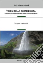 Visioni della sostenibilità. Politiche ambientali e strumenti di valutazione libro