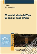 Settant'anni di storia dell'Onu. Sessant' anni di Italia all'Onu libro