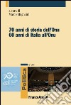 Settant'anni di storia dell'Onu. Sessant' anni di Italia all'Onu libro