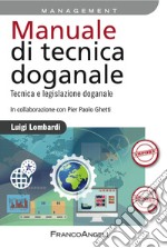 Manuale di tecnica doganale. Tecnica e legislazione doganale libro