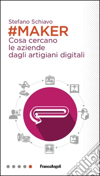 Maker. Cosa cercano le aziende dagli artigiani digitali libro