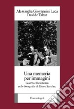 Una memoria per immagini. Guerra e Resistenza nelle fotografie di Ettore Serafino