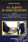 Io, agente di assicurazione. La mia vita, il mio impegno per gli agenti e per la professione. Un viaggio lungo 40 anni, tra agenti, compagnie, mercato e associazioni libro