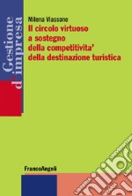 Il circolo virtuoso a sostegno della competitività della destinazione turistica libro