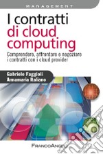 I contratti di cloud computing. Comprendere, affrontare e negoziare i contratti con i cloud provider libro