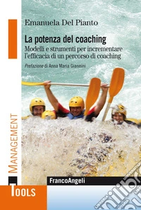 La potenza del coaching. Modelli e strumenti per incrementare l'efficacia di un percorso di coaching