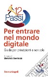 Dodici passi per entrare nel mondo digitale. Guida per principianti e non solo libro di Santucci U. (cur.)