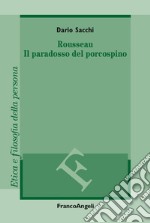 Rousseau. Il paradosso del porcospino libro