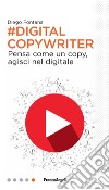 Digital copywriter. Pensa come un copy, agisci nel digitale libro