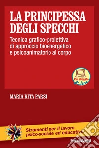 La principessa degli specchi. Tecnica grafico-proiettiva di approccio bioenergetico e psicoanimatorio al corpo. Con Contenuto digitale per download e accesso online